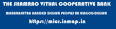 THE SHAMRAO VITHAL COOPERATIVE BANK  MAHARASHTRA NANDED DEGLUR PEOPLES BK HINGOLI-DEGLUR  micr code